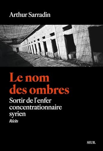 Le Nom des ombres: Sortir de l'enfer concentrationnaire syrien